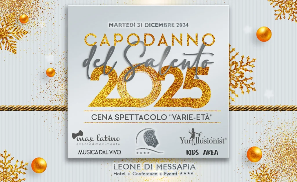 Locandina promozionale per l’evento “Capodanno del Salento 2025”, con sfondo bianco decorato da elementi dorati e fiocchi di neve stilizzati. Al centro, la scritta in caratteri grandi e glitterati “2025” accompagnata da “Martedì 31 Dicembre 2024” e “Cena Spettacolo ‘Varie-Età’”. In basso sono presenti i loghi degli organizzatori, indicazioni su musica dal vivo, area bambini e il nome della location “Leone di Messapia – Hotel, Conference, Eventi”.