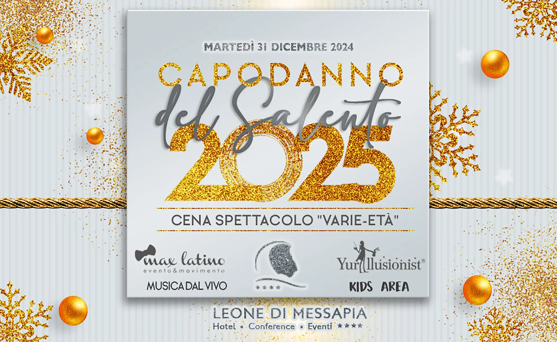 Locandina promozionale per l’evento “Capodanno del Salento 2025”, con sfondo bianco decorato da elementi dorati e fiocchi di neve stilizzati. Al centro, la scritta in caratteri grandi e glitterati “2025” accompagnata da “Martedì 31 Dicembre 2024” e “Cena Spettacolo ‘Varie-Età’”. In basso sono presenti i loghi degli organizzatori, indicazioni su musica dal vivo, area bambini e il nome della location “Leone di Messapia – Hotel, Conference, Eventi”.