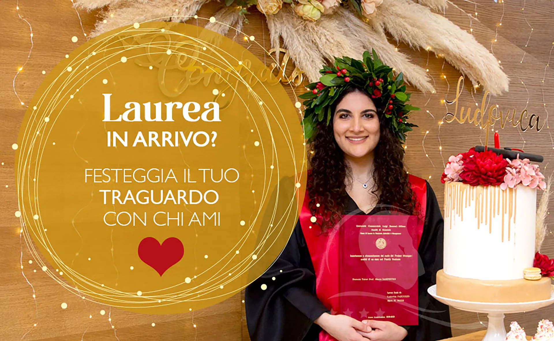 Grafica per organizzare la tua festa di laurea a Lecce con sfondo in legno decorato da pampas e fiori chiari. A sinistra, un grande cerchio dorato con la scritta “Laurea in arrivo? Festeggia il tuo traguardo con chi ami” in caratteri bianchi e dorati, accompagnato da un cuore rosso. Al centro, una ragazza indossa una toga nera con stola rossa e una corona di alloro, tenendo in mano una targa. A destra, una torta a più piani decorata con glassa bianca colante e fiori rossi e rosa, posizionata su un’alzata bianca.